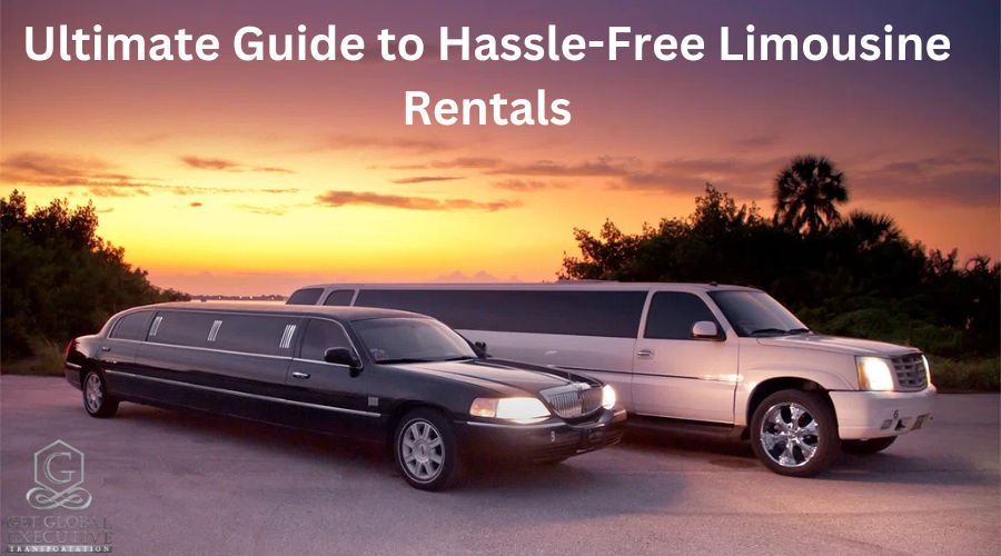 Ultimate Guide to Hassle-Free Limousine Rentals